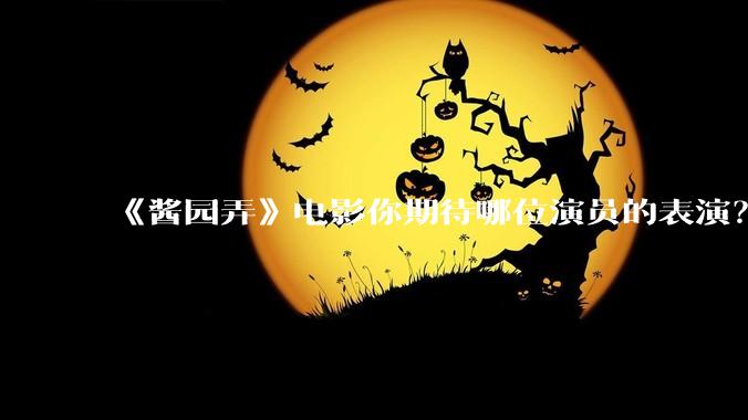 《酱园弄》电影你期待哪位演员的表演？